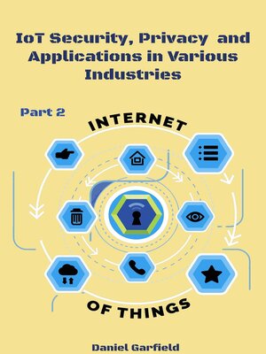 cover image of Internet of Things (IoT): IoT Security, Privacy and Applications in Various Industries, Part 2